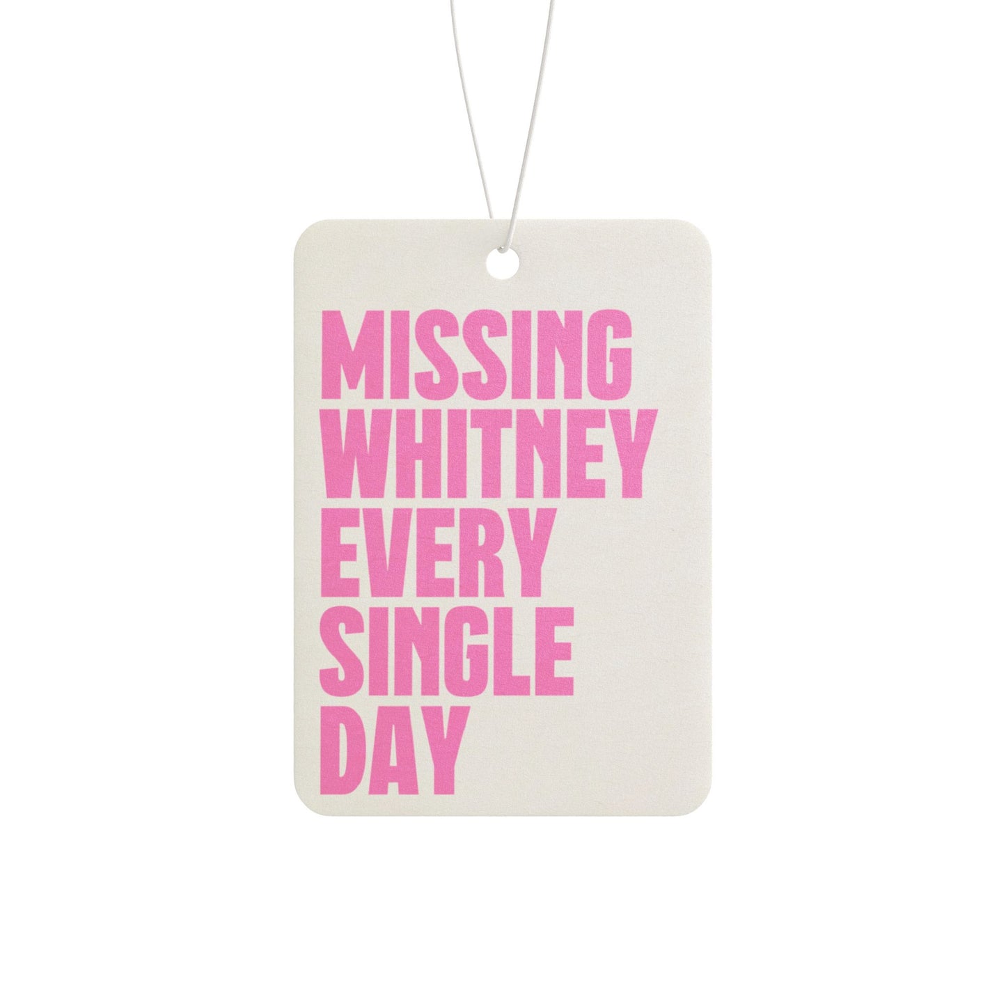 Missing Whitney Every Single Day Car Air Freshener
