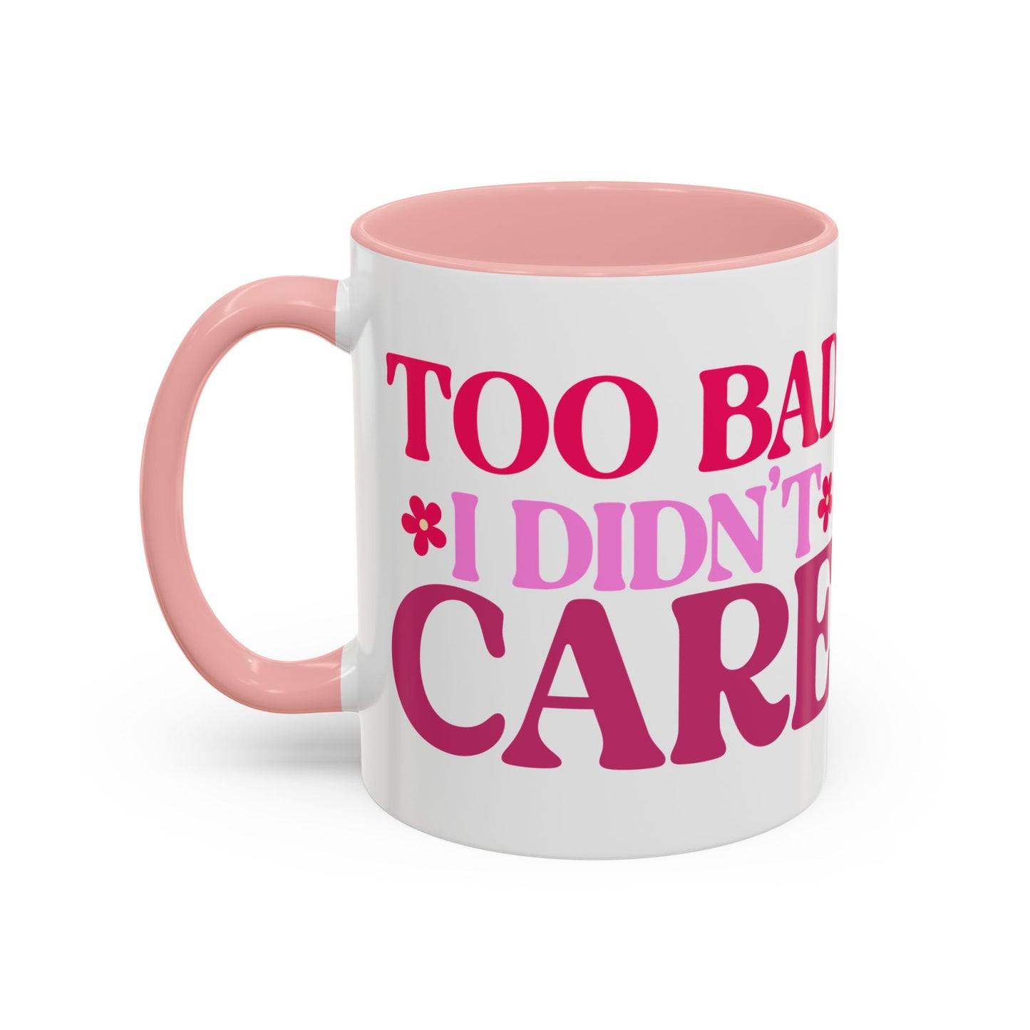 Too Bad I Didn't Care Coffee Mug (11, 15oz)