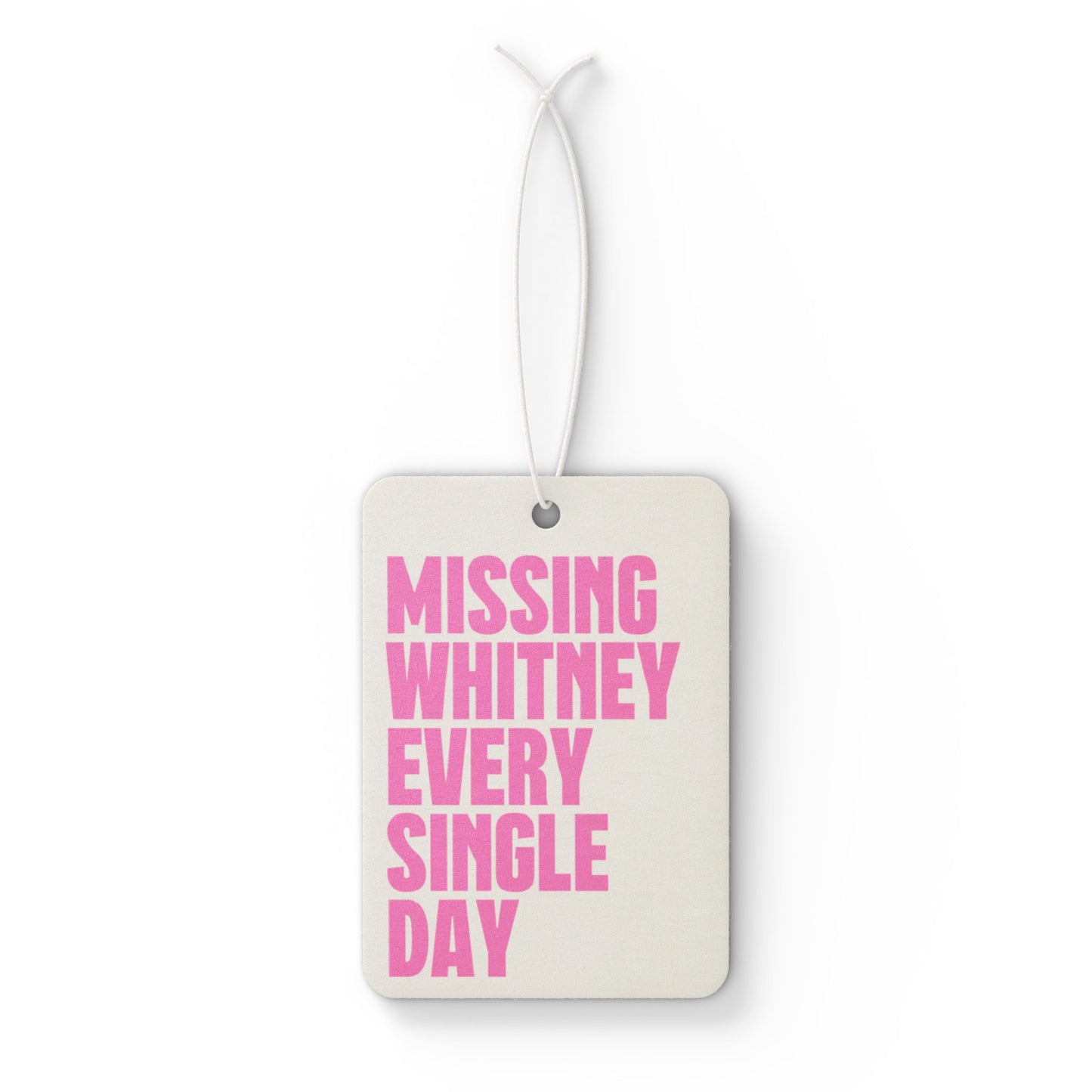 Missing Whitney Every Single Day Car Air Freshener