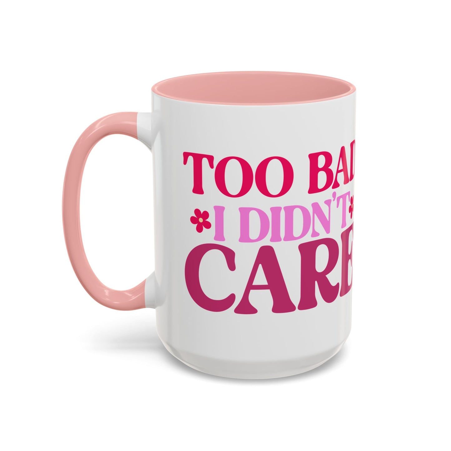 Too Bad I Didn't Care Coffee Mug (11, 15oz)