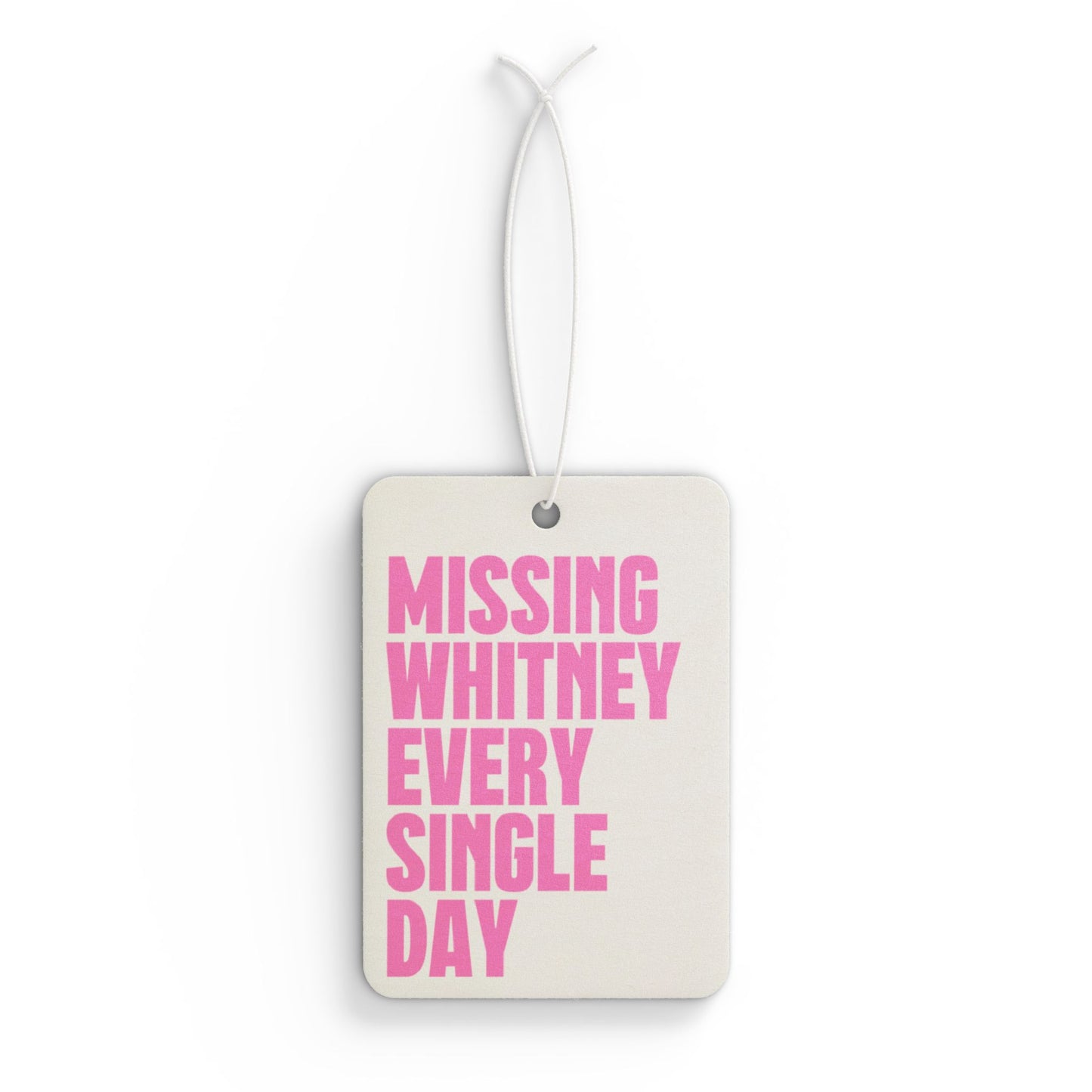 Missing Whitney Every Single Day Car Air Freshener
