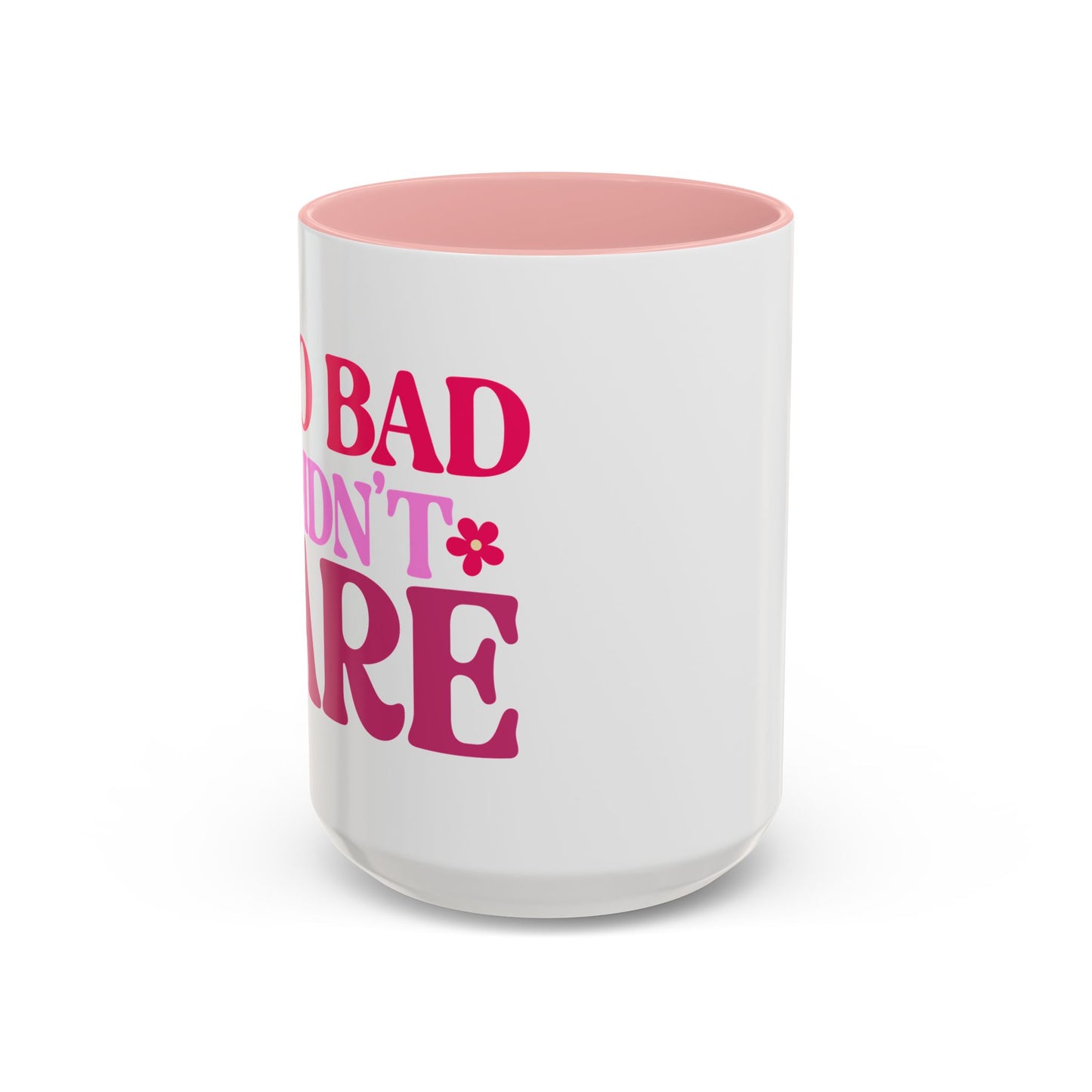 Too Bad I Didn't Care Coffee Mug (11, 15oz)