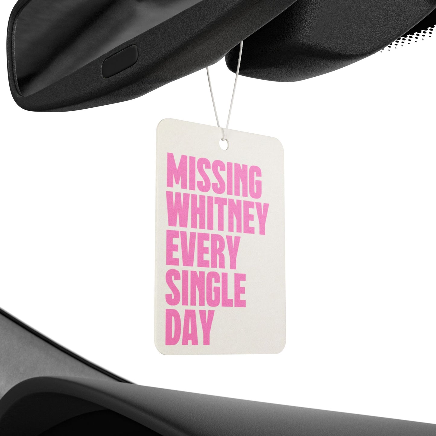 Missing Whitney Every Single Day Car Air Freshener